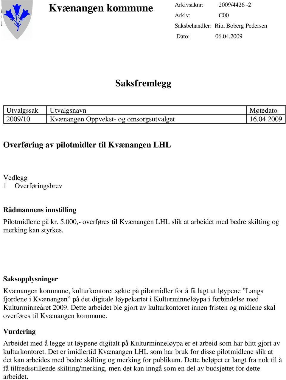 2009 Overføring av pilotmidler til Kvænangen LHL Vedlegg 1 Overføringsbrev Rådmannens innstilling Pilotmidlene på kr. 5.