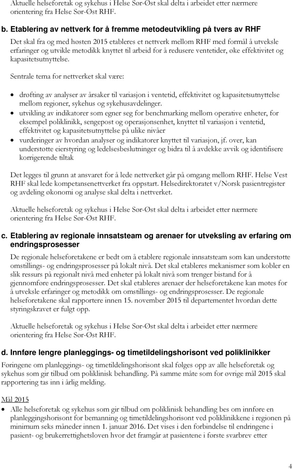 Sentrale tema for nettverket skal være: drøfting av analyser av årsaker til variasjon i ventetid, effektivitet og kapasitetsutnyttelse mellom regioner, sykehus og sykehusavdelinger.