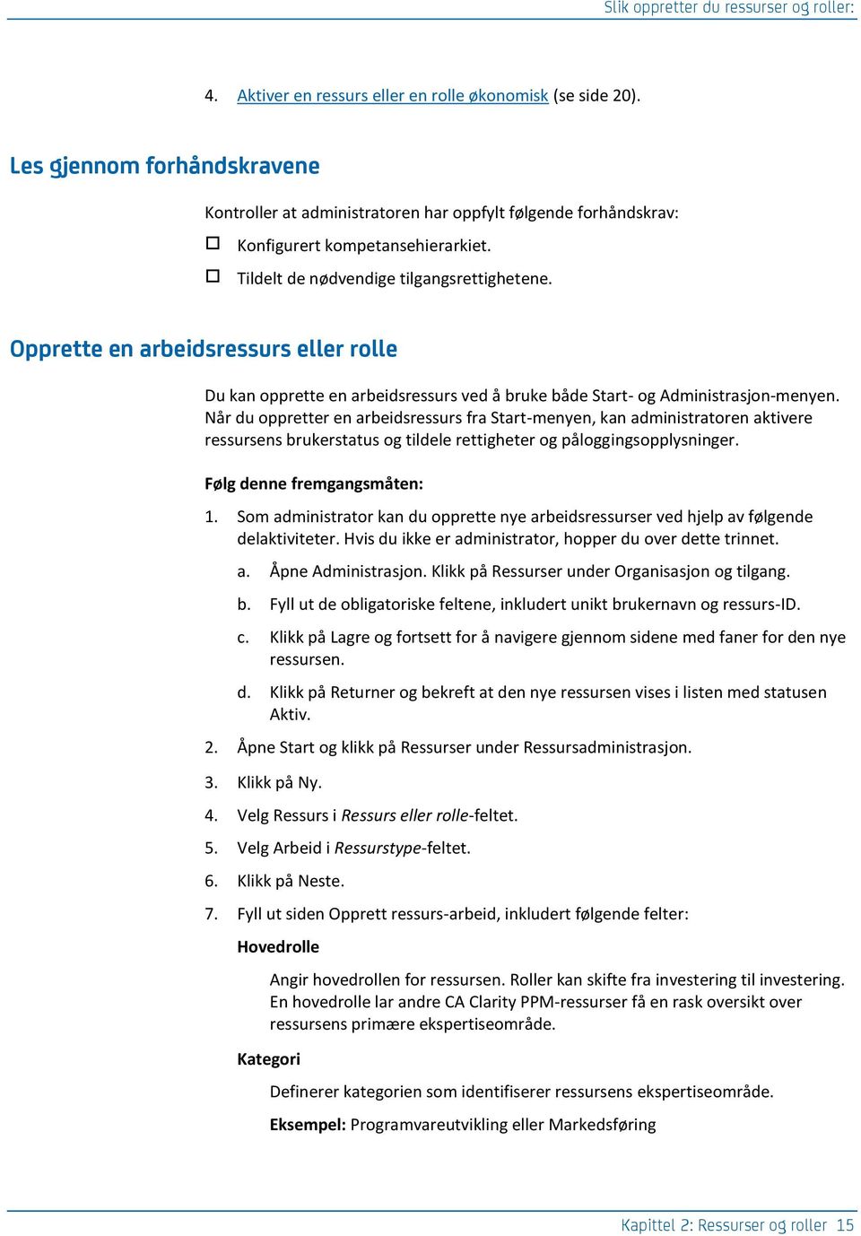 Opprette en arbeidsressurs eller rolle Du kan opprette en arbeidsressurs ved å bruke både Start- og Administrasjon-menyen.