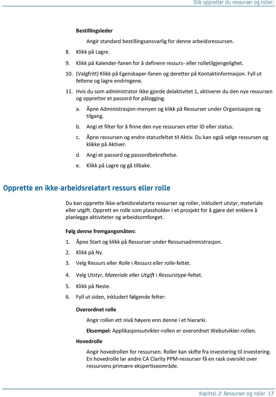 Hvis du som administrator ikke gjorde delaktivitet 1, aktiverer du den nye ressursen og oppretter et passord for pålogging. a. Åpne Administrasjon-menyen og klikk på Ressurser under Organisasjon og tilgang.