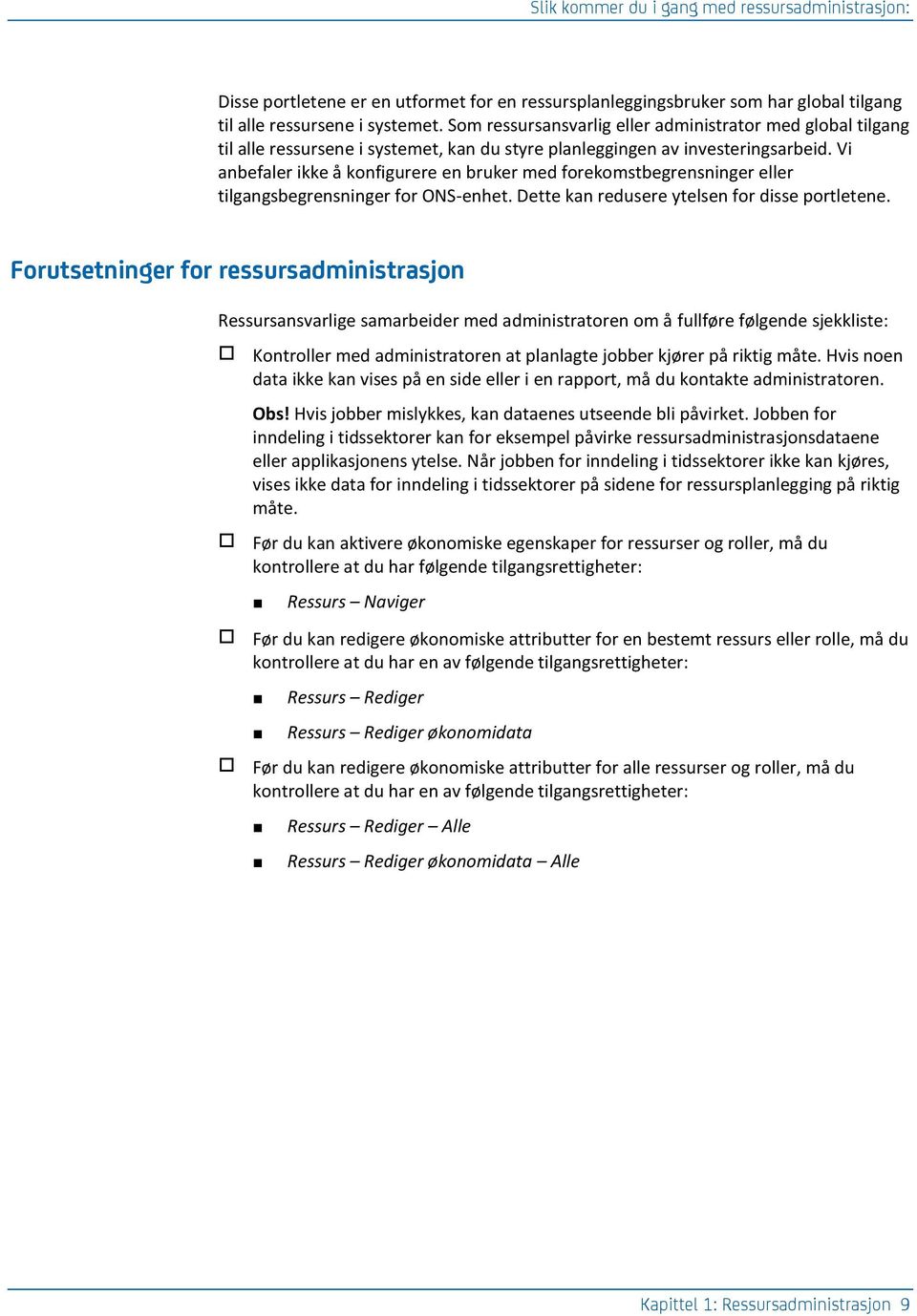 Vi anbefaler ikke å konfigurere en bruker med forekomstbegrensninger eller tilgangsbegrensninger for ONS-enhet. Dette kan redusere ytelsen for disse portletene.