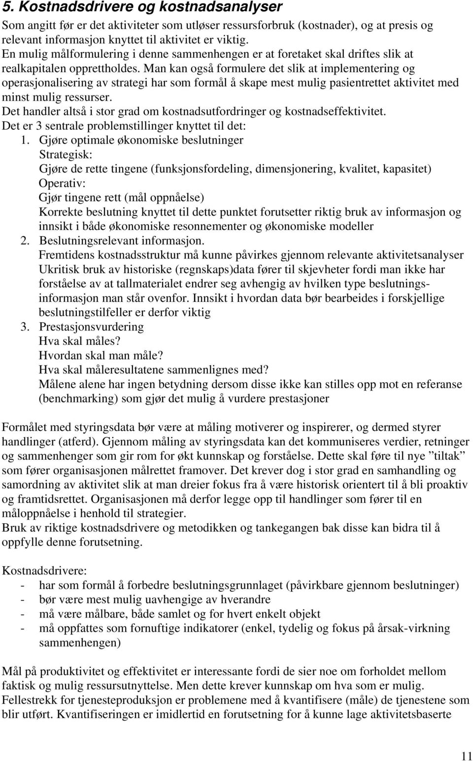 Man kan også formulere det slik at implementering og operasjonalisering av strategi har som formål å skape mest mulig pasientrettet aktivitet med minst mulig ressurser.