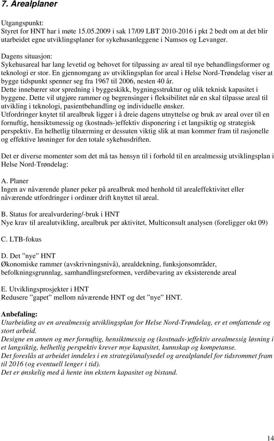 En gjennomgang av utviklingsplan for areal i Helse Nord-Trøndelag viser at bygge tidspunkt spenner seg fra 1967 til 2006, nesten 40 år.