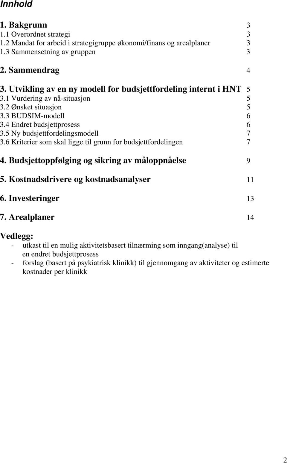 5 Ny budsjettfordelingsmodell 7 3.6 Kriterier som skal ligge til grunn for budsjettfordelingen 7 4. Budsjettoppfølging og sikring av måloppnåelse 9 5. Kostnadsdrivere og kostnadsanalyser 11 6.