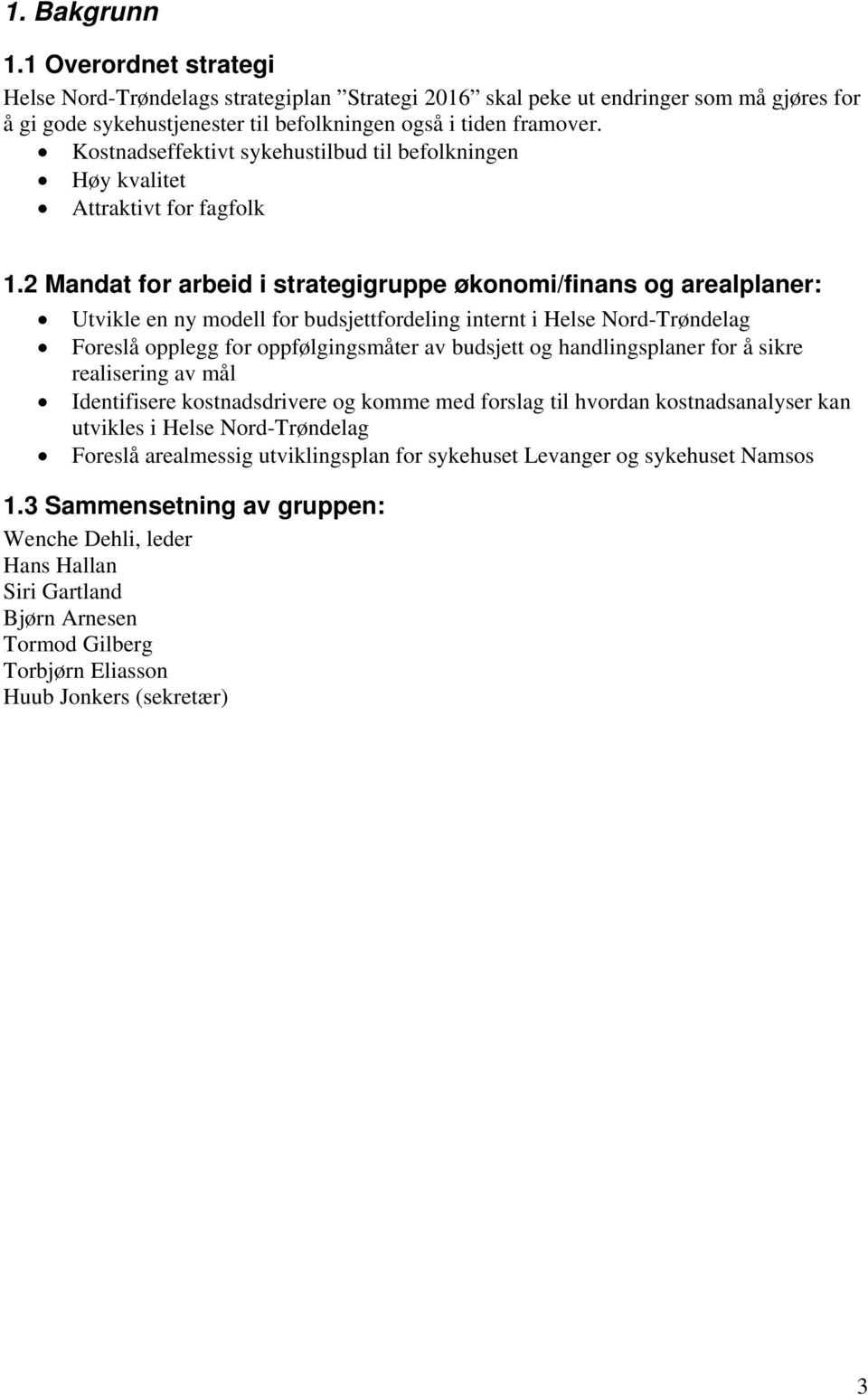 2 Mandat for arbeid i strategigruppe økonomi/finans og arealplaner: Utvikle en ny modell for budsjettfordeling internt i Helse Nord-Trøndelag Foreslå opplegg for oppfølgingsmåter av budsjett og