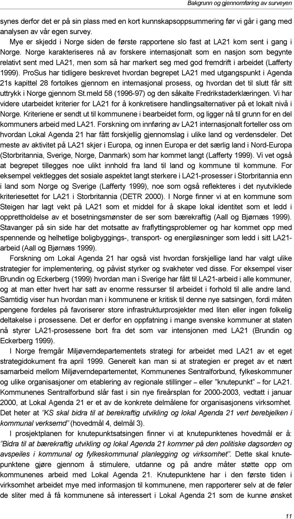 Norge karakteriseres nå av forskere internasjonalt som en nasjon som begynte relativt sent med LA21, men som så har markert seg med god fremdrift i arbeidet (Lafferty 1999).