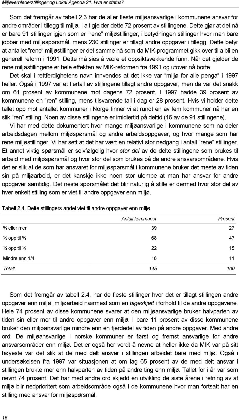 Dette gjør at det nå er bare 91 stillinger igjen som er rene miljøstillinger, i betydningen stillinger hvor man bare jobber med miljøspørsmål, mens 230 stillinger er tillagt andre oppgaver i tillegg.