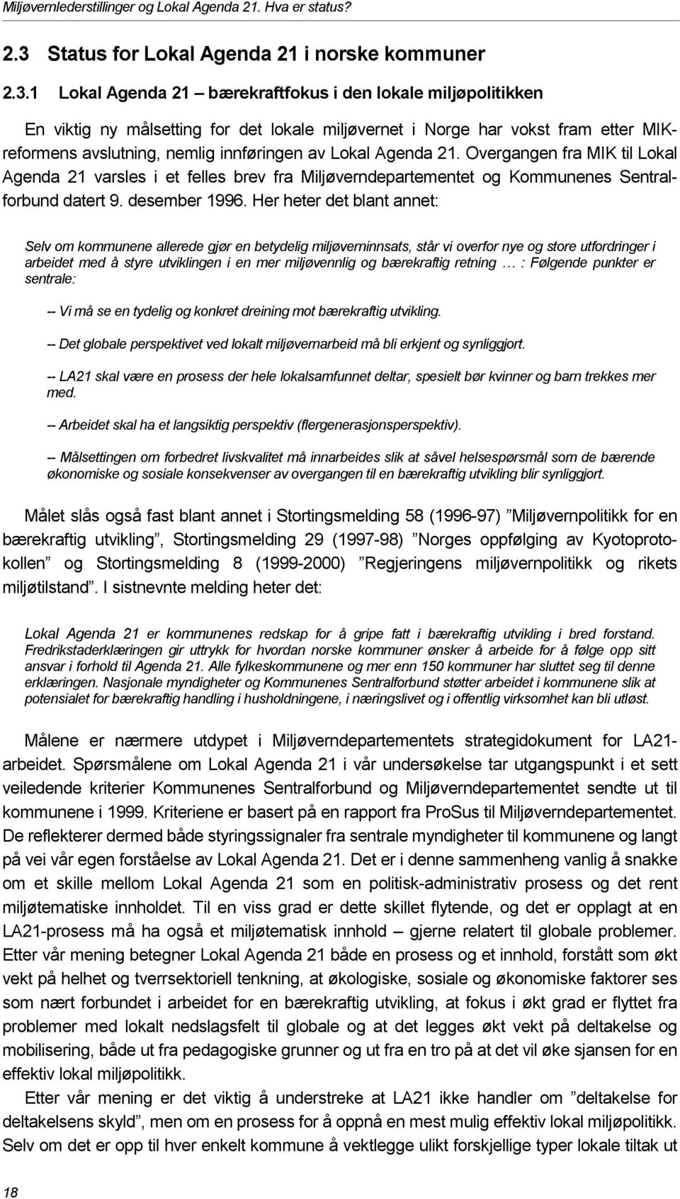 1 Lokal Agenda 21 bærekraftfokus i den lokale miljøpolitikken En viktig ny målsetting for det lokale miljøvernet i Norge har vokst fram etter MIKreformens avslutning, nemlig innføringen av Lokal