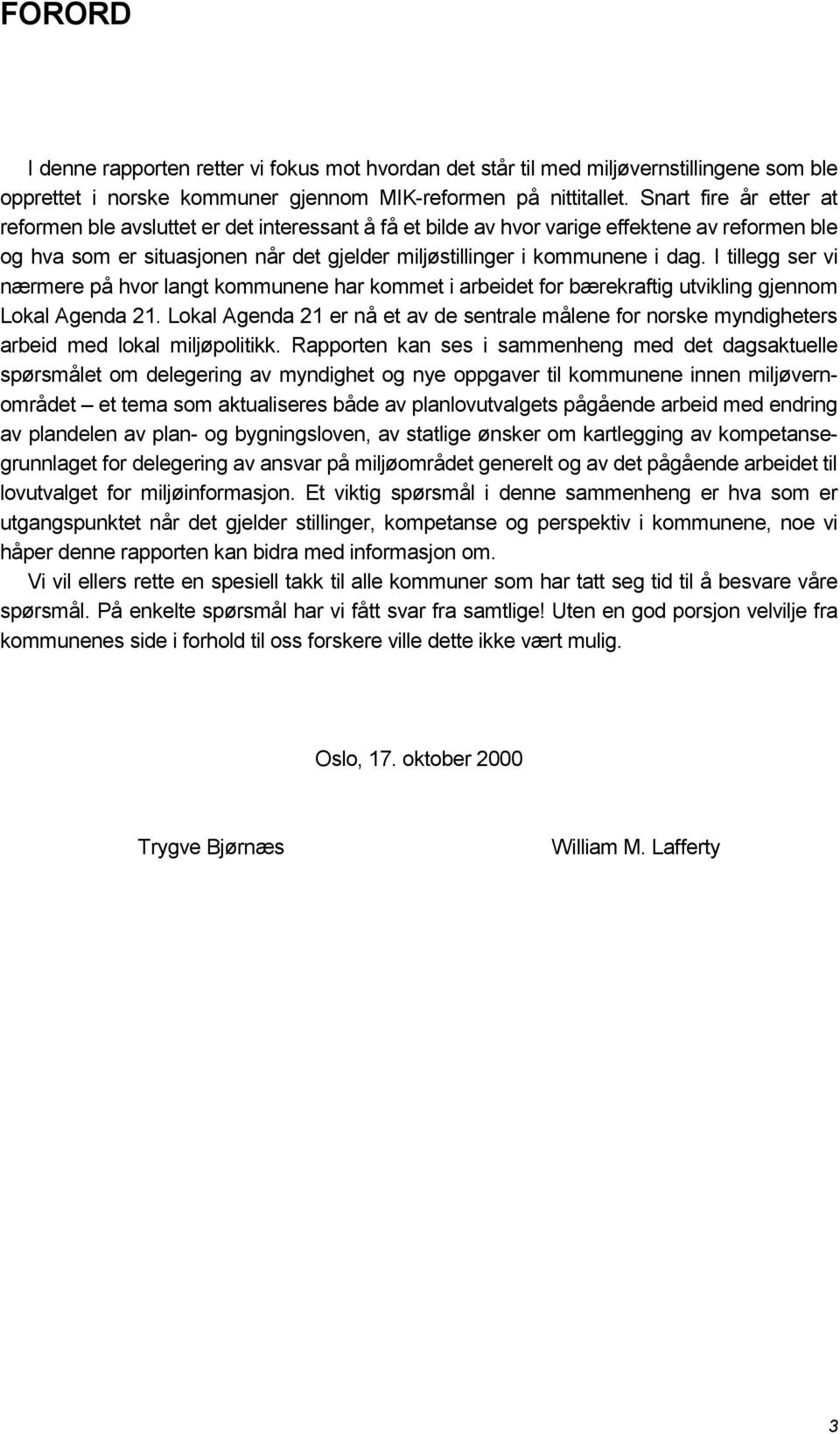 I tillegg ser vi nærmere på hvor langt kommunene har kommet i arbeidet for bærekraftig utvikling gjennom Lokal Agenda 21.