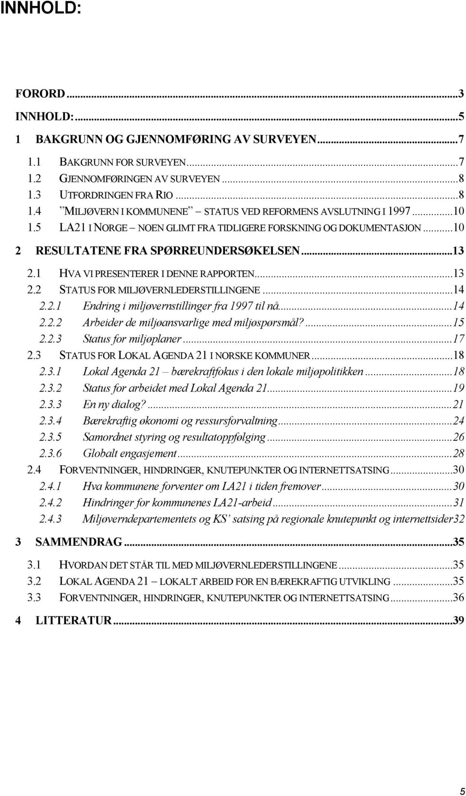 ..10 2 RESULTATENE FRA SPØRREUNDERSØKELSEN...13 2.1 HVA VI PRESENTERER I DENNE RAPPORTEN...13 2.2 STATUS FOR MILJØVERNLEDERSTILLINGENE...14 2.2.1 Endring i miljøvernstillinger fra 1997 til nå...14 2.2.2 Arbeider de miljøansvarlige med miljøspørsmål?