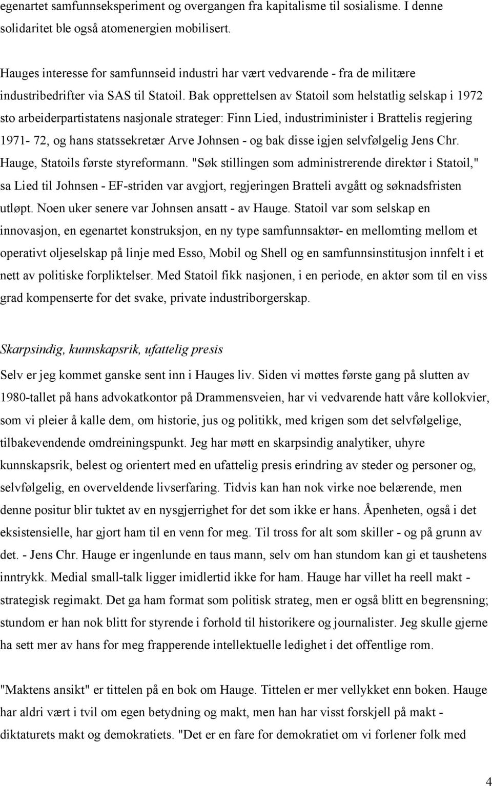 Bak opprettelsen av Statoil som helstatlig selskap i 1972 sto arbeiderpartistatens nasjonale strateger: Finn Lied, industriminister i Brattelis regjering 1971-72, og hans statssekretær Arve Johnsen -