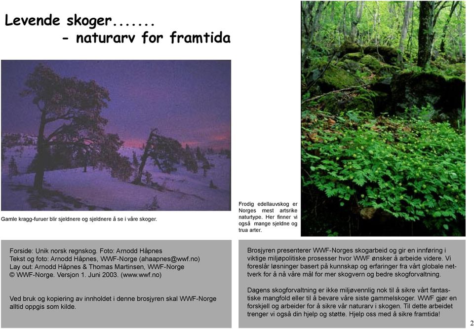 no) Lay out: Arnodd Håpnes & Thomas Martinsen, WWF-Norge WWF-Norge. Versjon 1. Juni 2003. (www.wwf.no) Ved bruk og kopiering av innholdet i denne brosjyren skal WWF-Norge alltid oppgis som kilde.