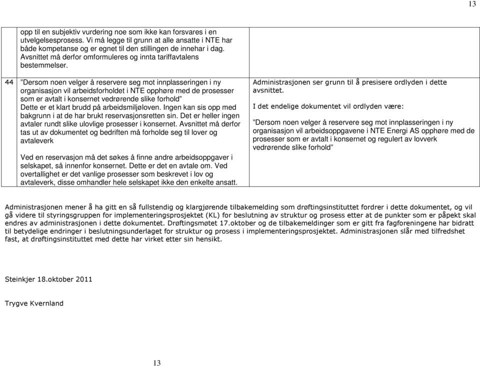 44 Dersom noen velger å reservere seg mot innplasseringen i ny organisasjon vil arbeidsforholdet i NTE opphøre med de prosesser som er avtalt i konsernet vedrørende slike forhold Dette er et klart