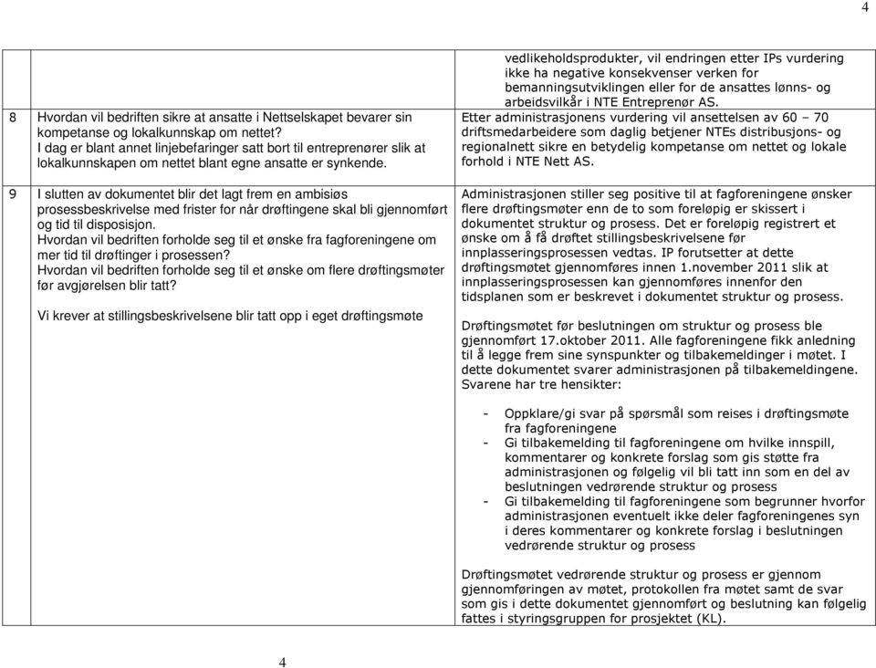 9 I slutten av dokumentet blir det lagt frem en ambisiøs prosessbeskrivelse med frister for når drøftingene skal bli gjennomført og tid til disposisjon.