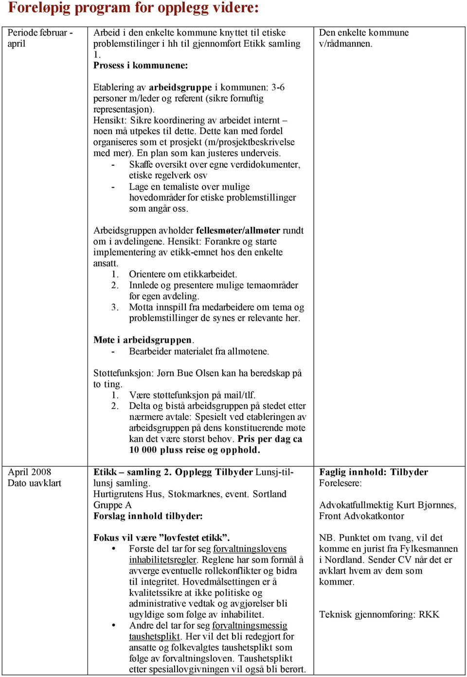 Hensikt: Sikre koordinering av arbeidet internt noen må utpekes til dette. Dette kan med fordel organiseres som et prosjekt (m/prosjektbeskrivelse med mer). En plan som kan justeres underveis.