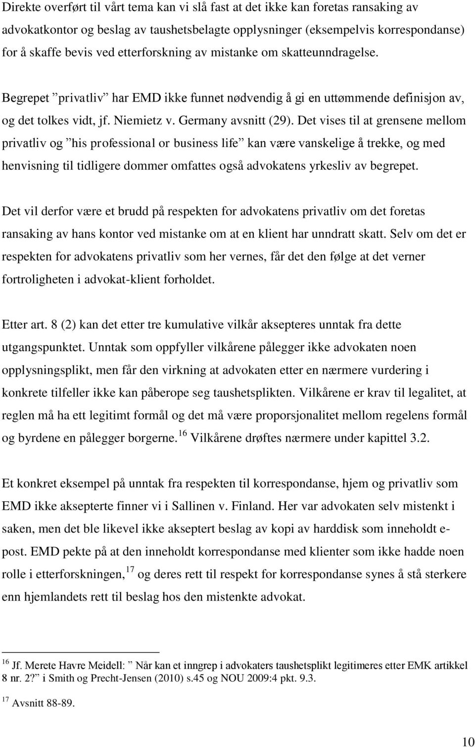 Det vises til at grensene mellom privatliv og his professional or business life kan være vanskelige å trekke, og med henvisning til tidligere dommer omfattes også advokatens yrkesliv av begrepet.