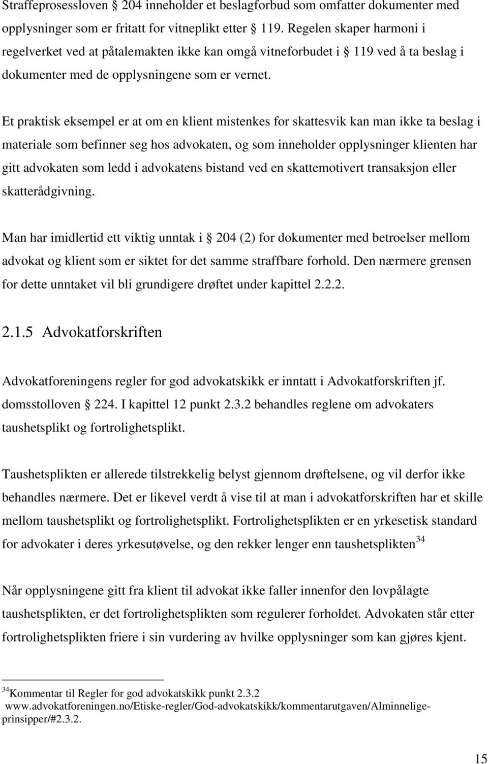 Et praktisk eksempel er at om en klient mistenkes for skattesvik kan man ikke ta beslag i materiale som befinner seg hos advokaten, og som inneholder opplysninger klienten har gitt advokaten som ledd