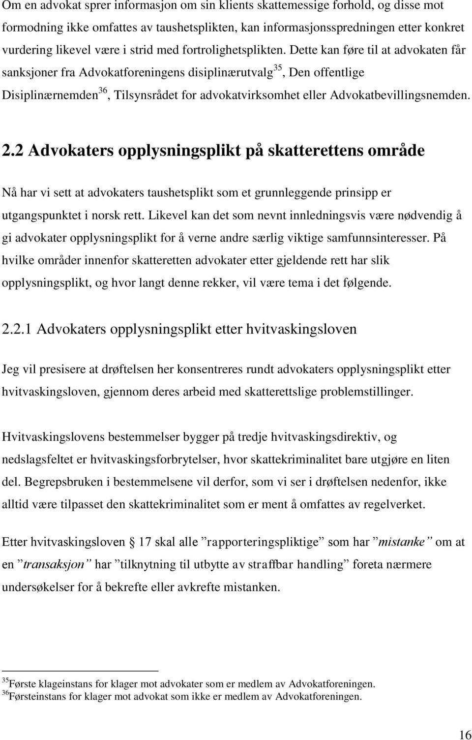 Dette kan føre til at advokaten får sanksjoner fra Advokatforeningens disiplinærutvalg 35, Den offentlige Disiplinærnemden 36, Tilsynsrådet for advokatvirksomhet eller Advokatbevillingsnemden. 2.