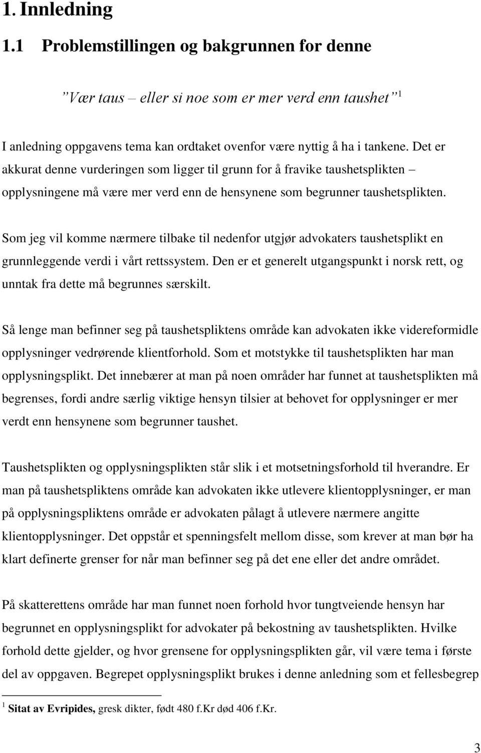 Som jeg vil komme nærmere tilbake til nedenfor utgjør advokaters taushetsplikt en grunnleggende verdi i vårt rettssystem.