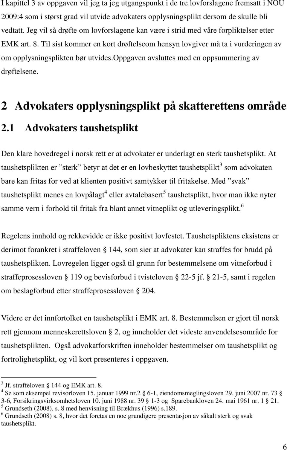 Til sist kommer en kort drøftelseom hensyn lovgiver må ta i vurderingen av om opplysningsplikten bør utvides.oppgaven avsluttes med en oppsummering av drøftelsene.