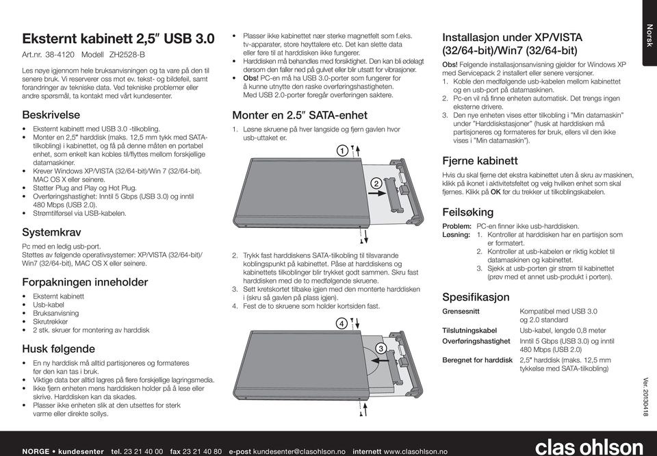 Monter en,5 harddisk (maks.,5 mm tykk med SATAtilkobling) i kabinettet, og fه pه denne mهten en portabel enhet, som enkelt kan kobles til/flyttes mellom forskjellige datamaskiner.