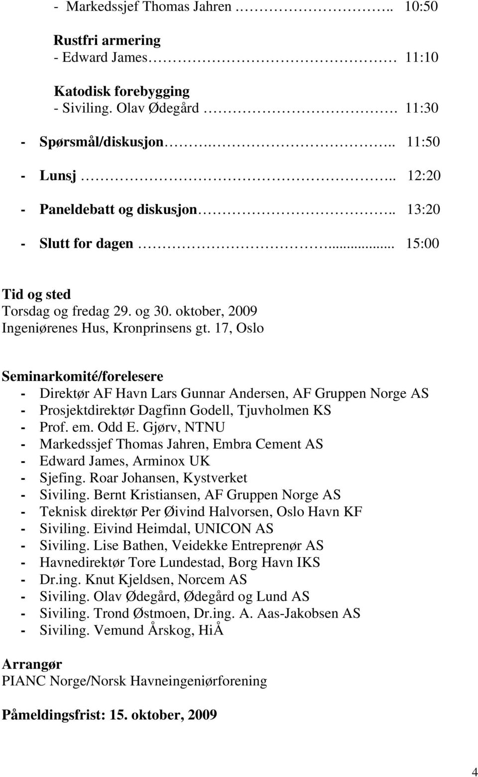 17, Oslo Seminarkomité/forelesere - Direktør AF Havn Lars Gunnar Andersen, AF Gruppen Norge AS - Prosjektdirektør Dagfinn Godell, Tjuvholmen KS - Prof. em. Odd E.