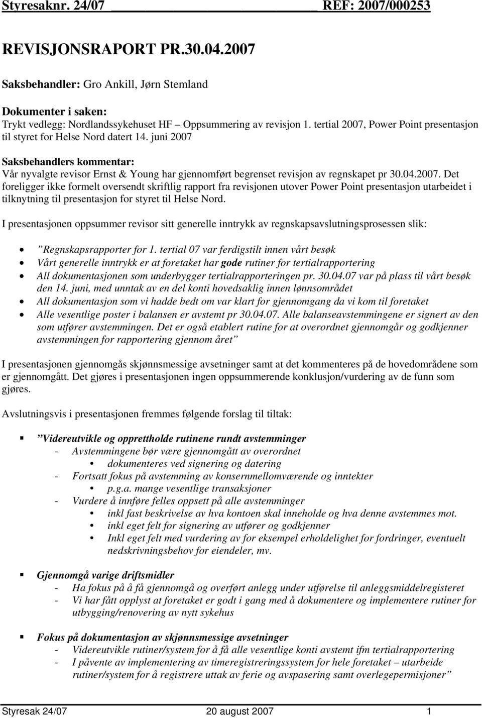 juni 2007 Saksbehandlers kommentar: Vår nyvalgte revisor Ernst & Young har gjennomført begrenset revisjon av regnskapet pr 30.04.2007. Det foreligger ikke formelt oversendt skriftlig rapport fra revisjonen utover Power Point presentasjon utarbeidet i tilknytning til presentasjon for styret til Helse Nord.