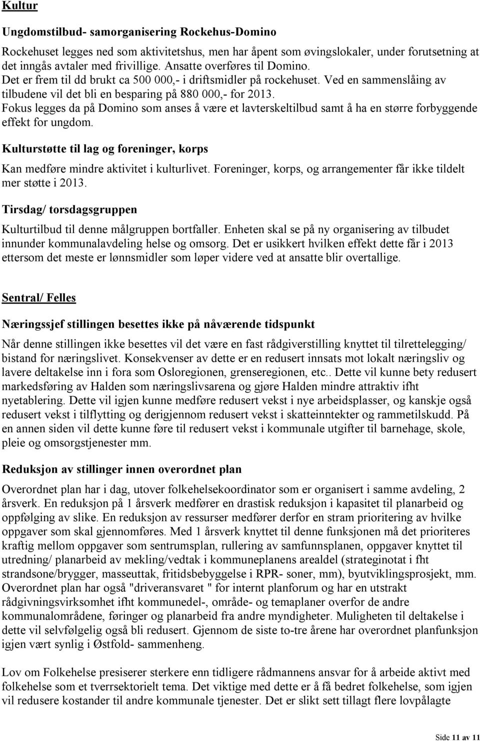 Fokus legges da på Domino som anses å være et lavterskeltilbud samt å ha en større forbyggende effekt for ungdom. Kulturstøtte til lag og foreninger, korps Kan medføre mindre aktivitet i kulturlivet.