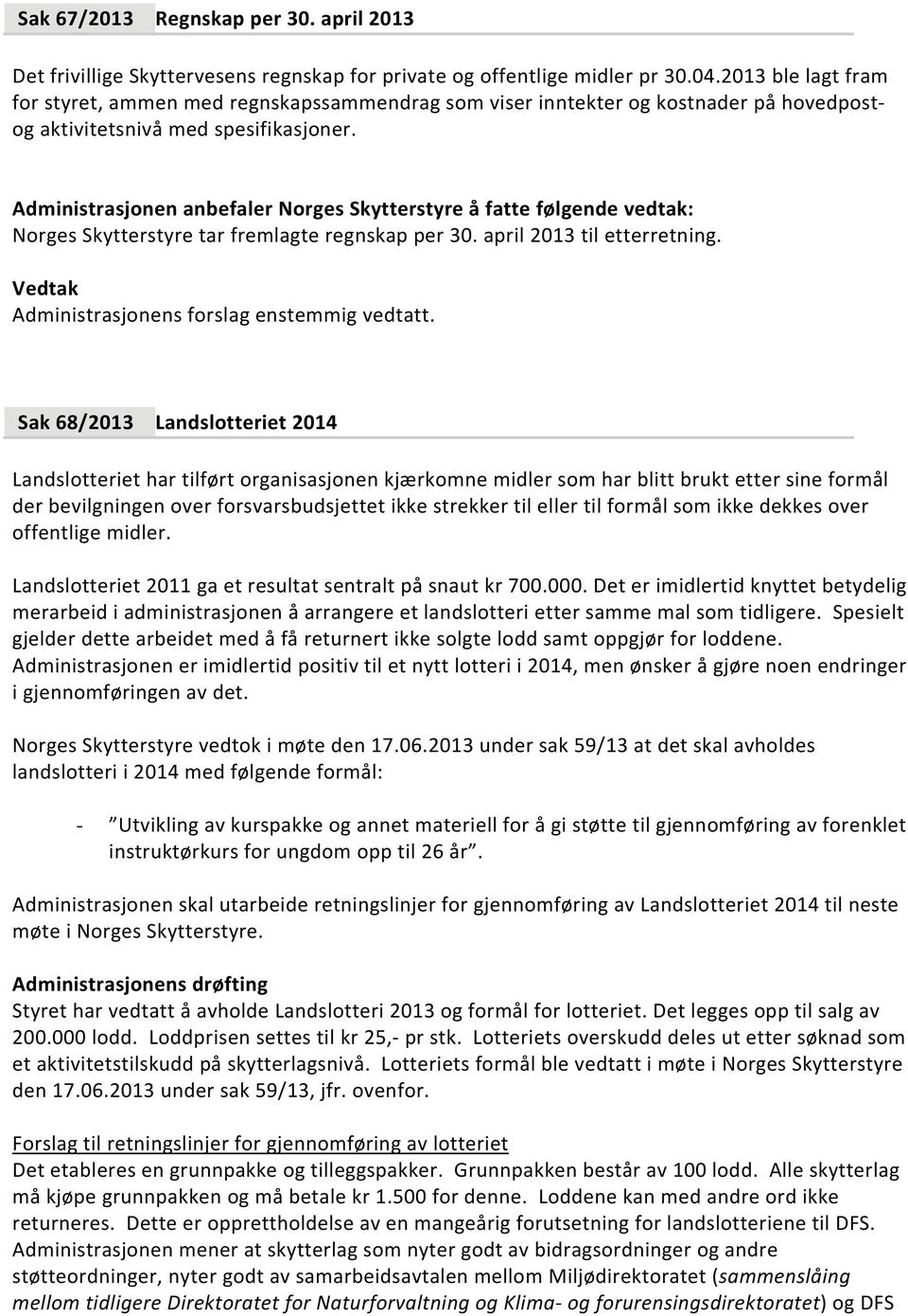 april 2013 til etterretning. Administrasjonens forslag enstemmig vedtatt.