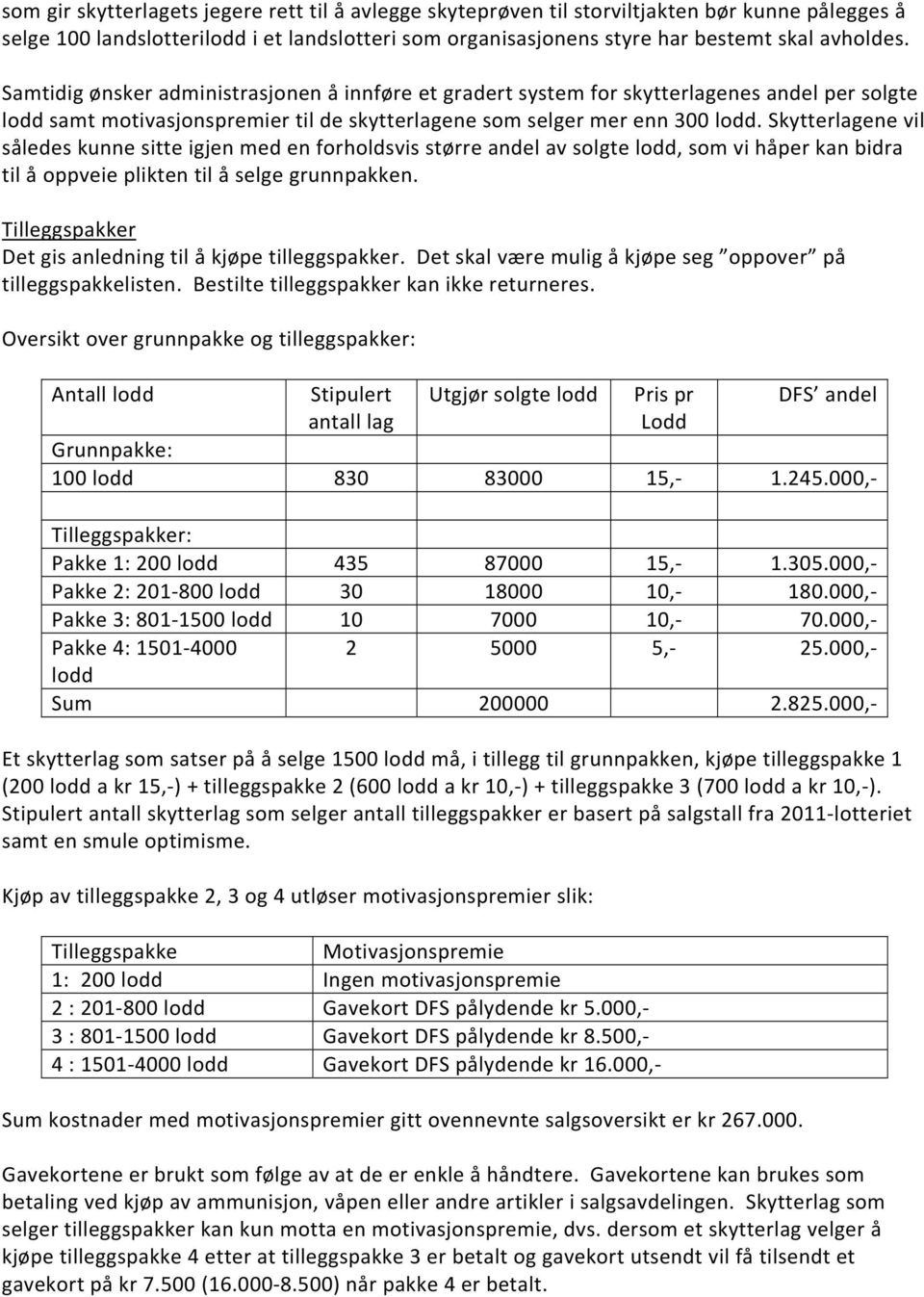 Skytterlagene vil således kunne sitte igjen med en forholdsvis større andel av solgte lodd, som vi håper kan bidra til å oppveie plikten til å selge grunnpakken.