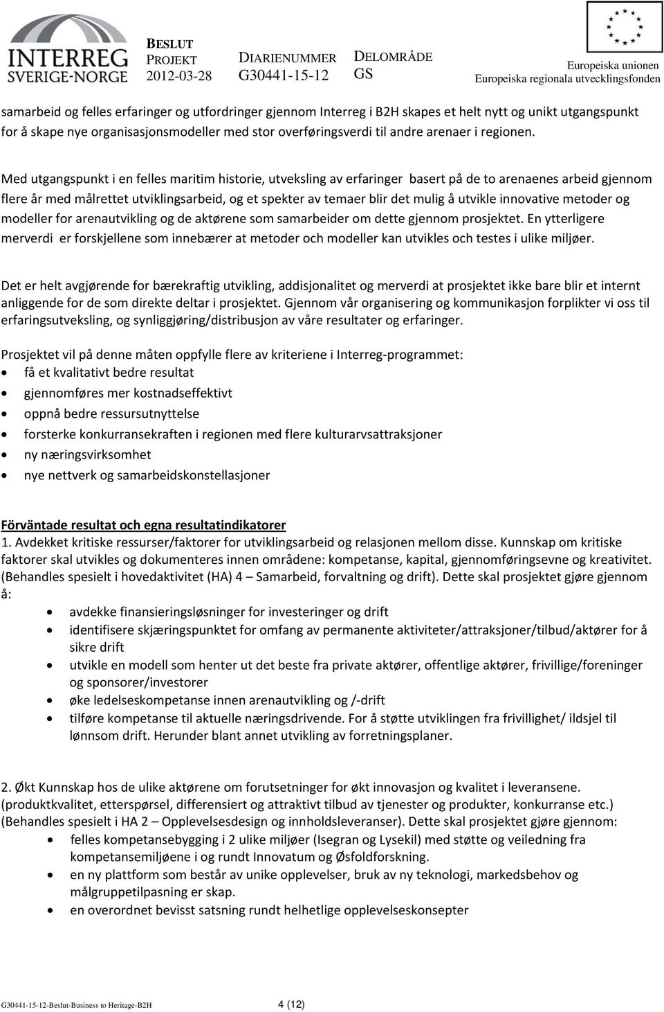 Med utgangspunkt i en felles maritim historie, utveksling av erfaringer basert på de to arenaenes arbeid gjennom flere år med målrettet utviklingsarbeid, og et spekter av temaer blir det mulig å