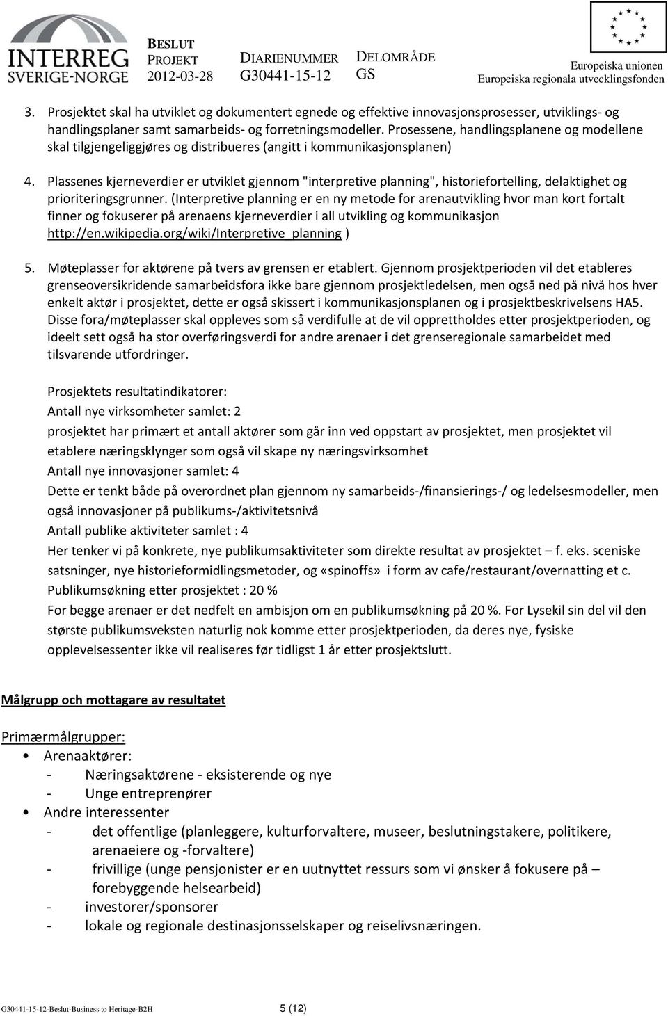 Prosessene, handlingsplanene og modellene skal tilgjengeliggjøres og distribueres (angitt i kommunikasjonsplanen) 4.