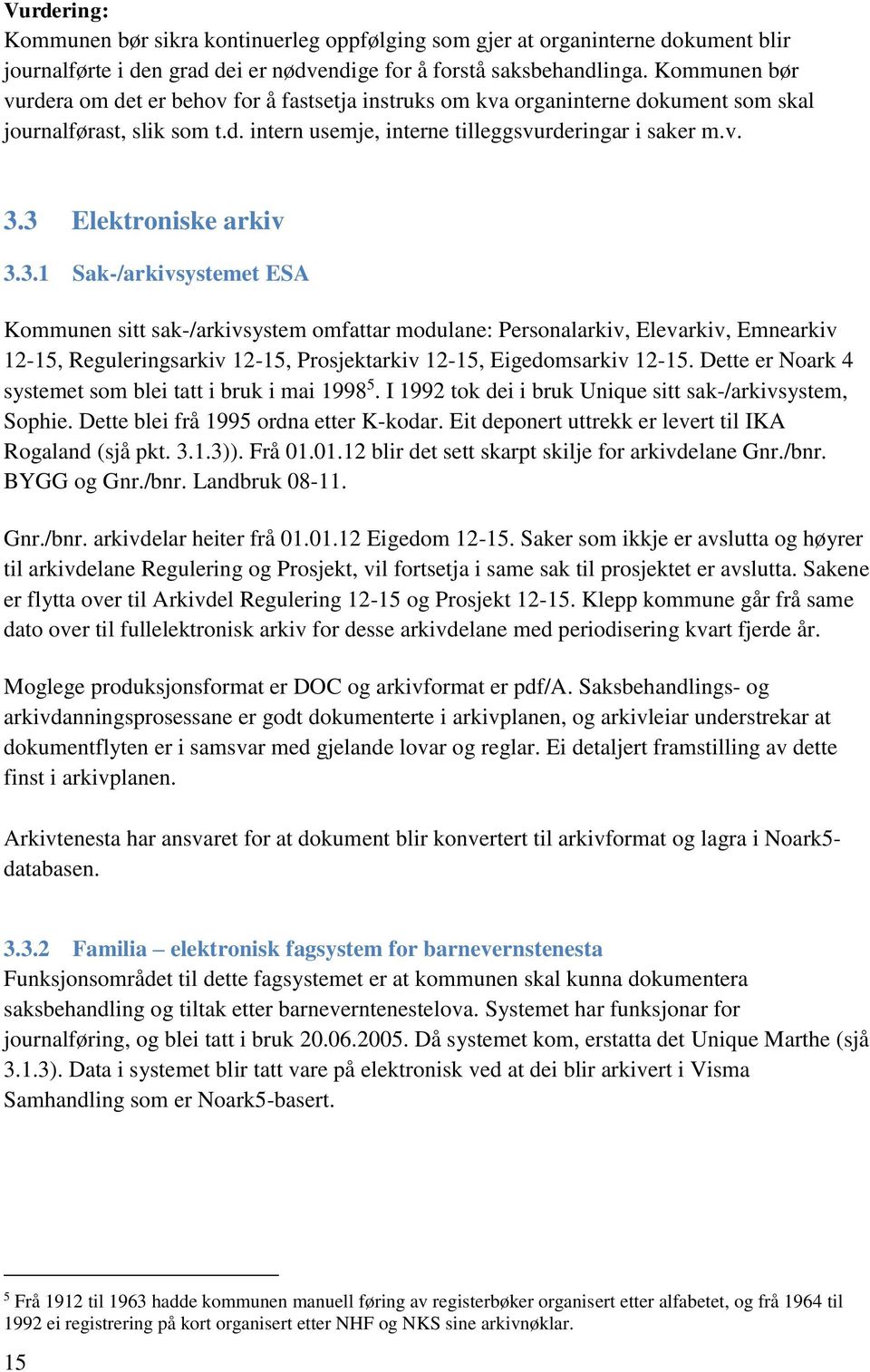 3 Elektroniske arkiv 3.3.1 Sak-/arkivsystemet ESA Kommunen sitt sak-/arkivsystem omfattar modulane: Personalarkiv, Elevarkiv, Emnearkiv 12-15, Reguleringsarkiv 12-15, Prosjektarkiv 12-15, Eigedomsarkiv 12-15.