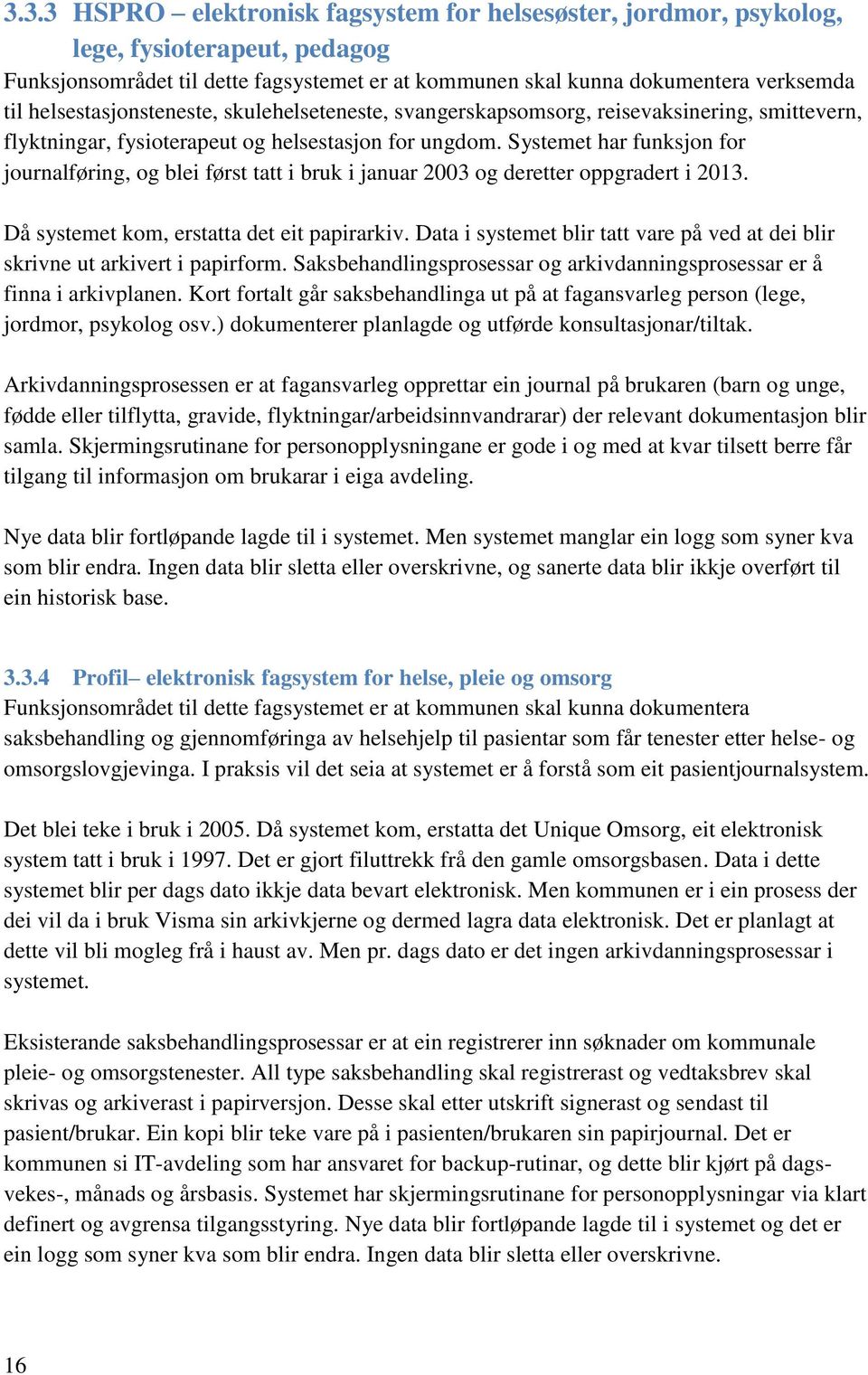 Systemet har funksjon for journalføring, og blei først tatt i bruk i januar 2003 og deretter oppgradert i 2013. Då systemet kom, erstatta det eit papirarkiv.