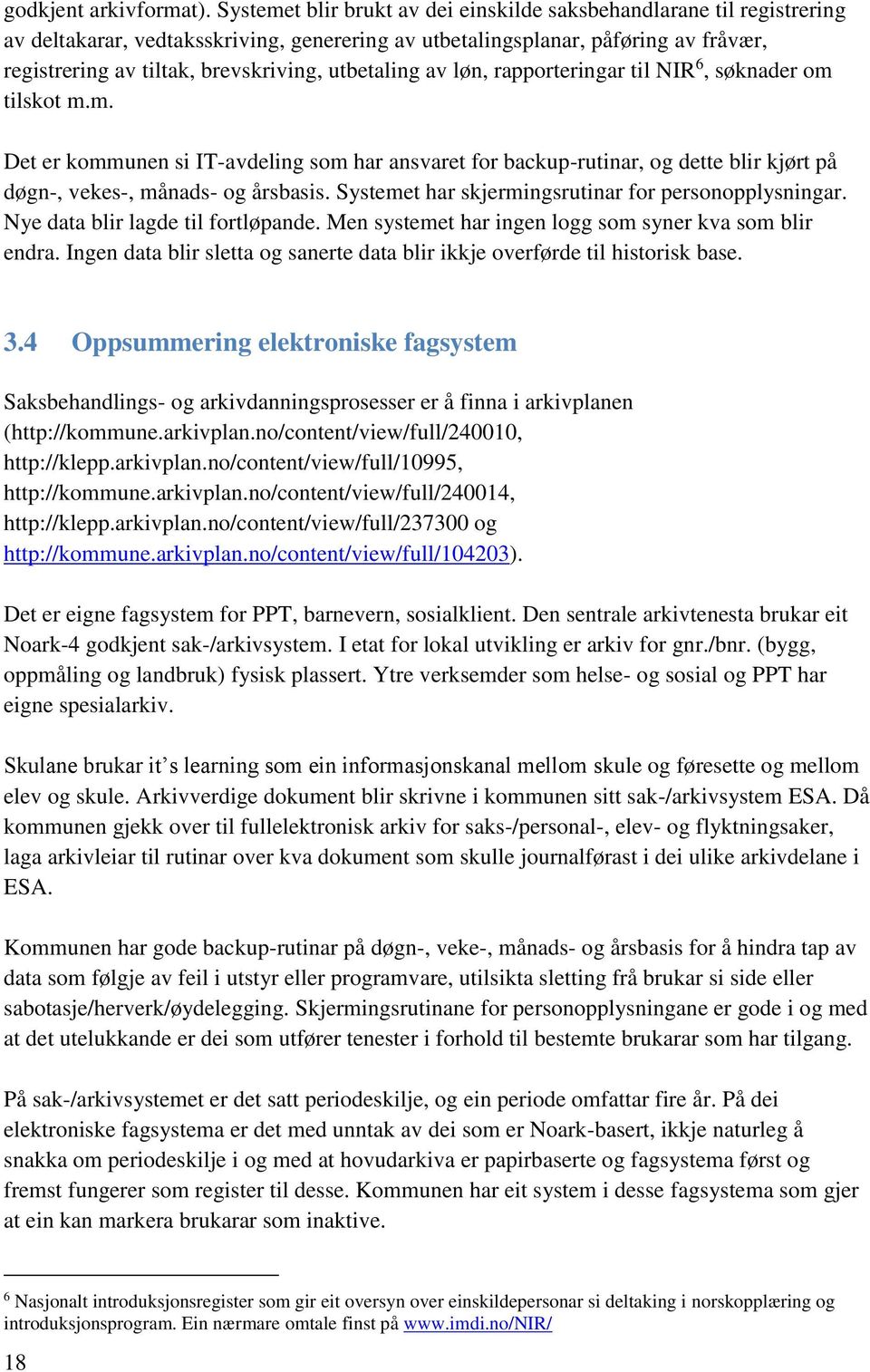 utbetaling av løn, rapporteringar til NIR 6, søknader om tilskot m.m. Det er kommunen si IT-avdeling som har ansvaret for backup-rutinar, og dette blir kjørt på døgn-, vekes-, månads- og årsbasis.