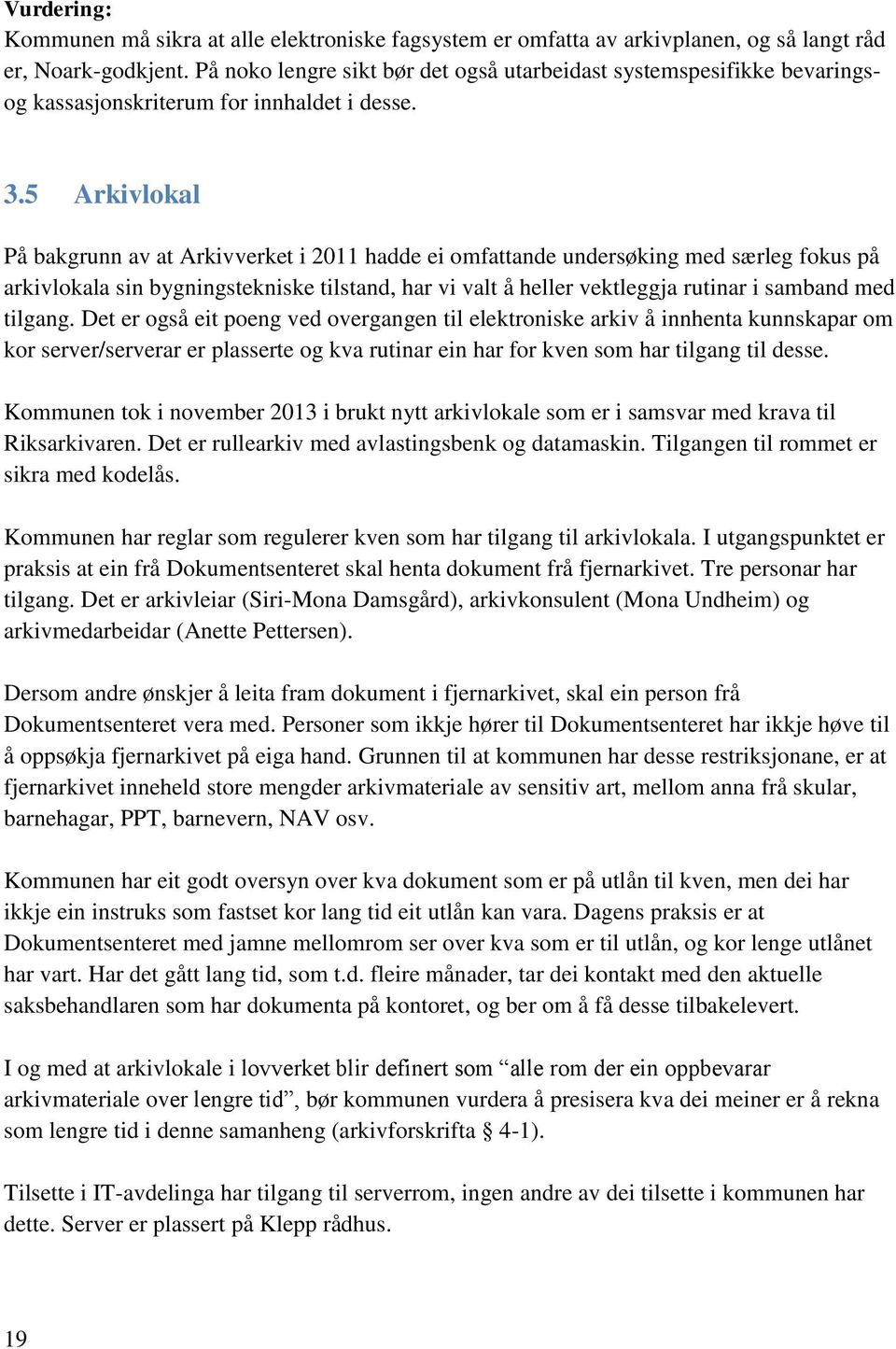 5 Arkivlokal På bakgrunn av at Arkivverket i 2011 hadde ei omfattande undersøking med særleg fokus på arkivlokala sin bygningstekniske tilstand, har vi valt å heller vektleggja rutinar i samband med