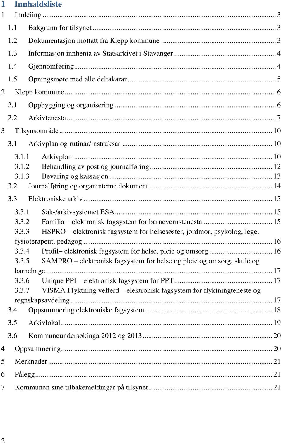 .. 10 3.1.1 Arkivplan... 10 3.1.2 Behandling av post og journalføring... 12 3.1.3 Bevaring og kassasjon... 13 3.2 Journalføring og organinterne dokument... 14 3.3 Elektroniske arkiv... 15 3.3.1 Sak-/arkivsystemet ESA.