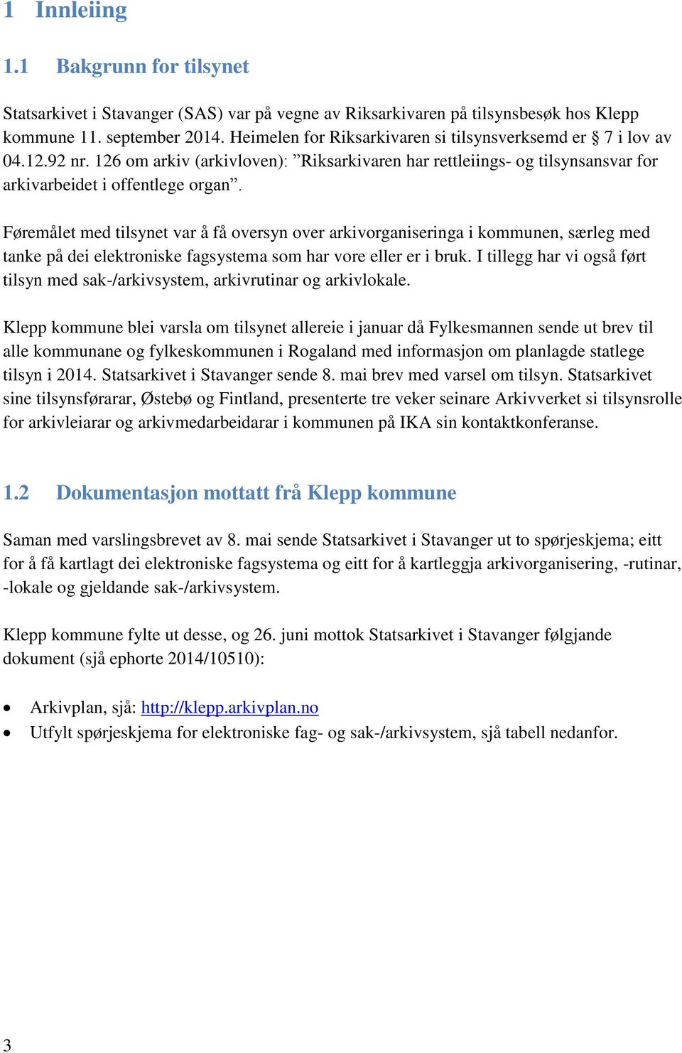 Føremålet med tilsynet var å få oversyn over arkivorganiseringa i kommunen, særleg med tanke på dei elektroniske fagsystema som har vore eller er i bruk.