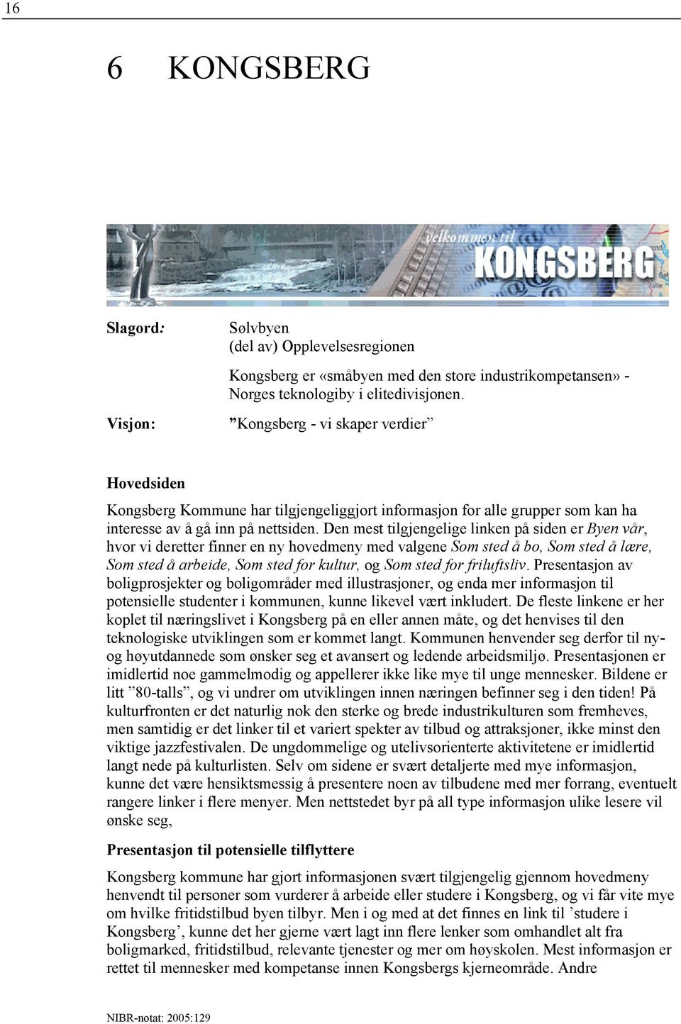 Den mest tilgjengelige linken på siden er Byen vår, hvor vi deretter finner en ny hovedmeny med valgene Som sted å bo, Som sted å lære, Som sted å arbeide, Som sted for kultur, og Som sted for