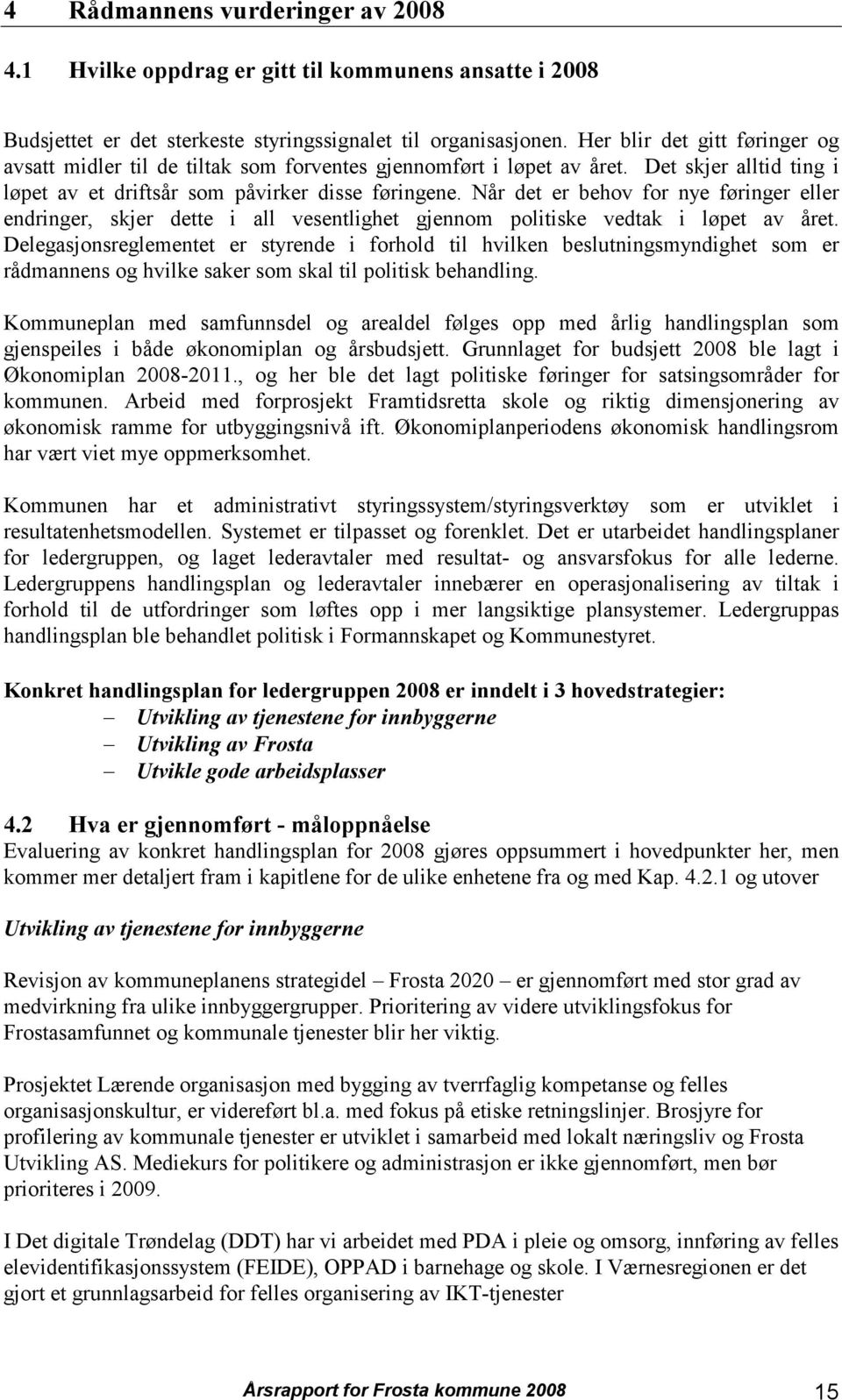 Når det er behov for nye føringer eller endringer, skjer dette i all vesentlighet gjennom politiske vedtak i løpet av året.