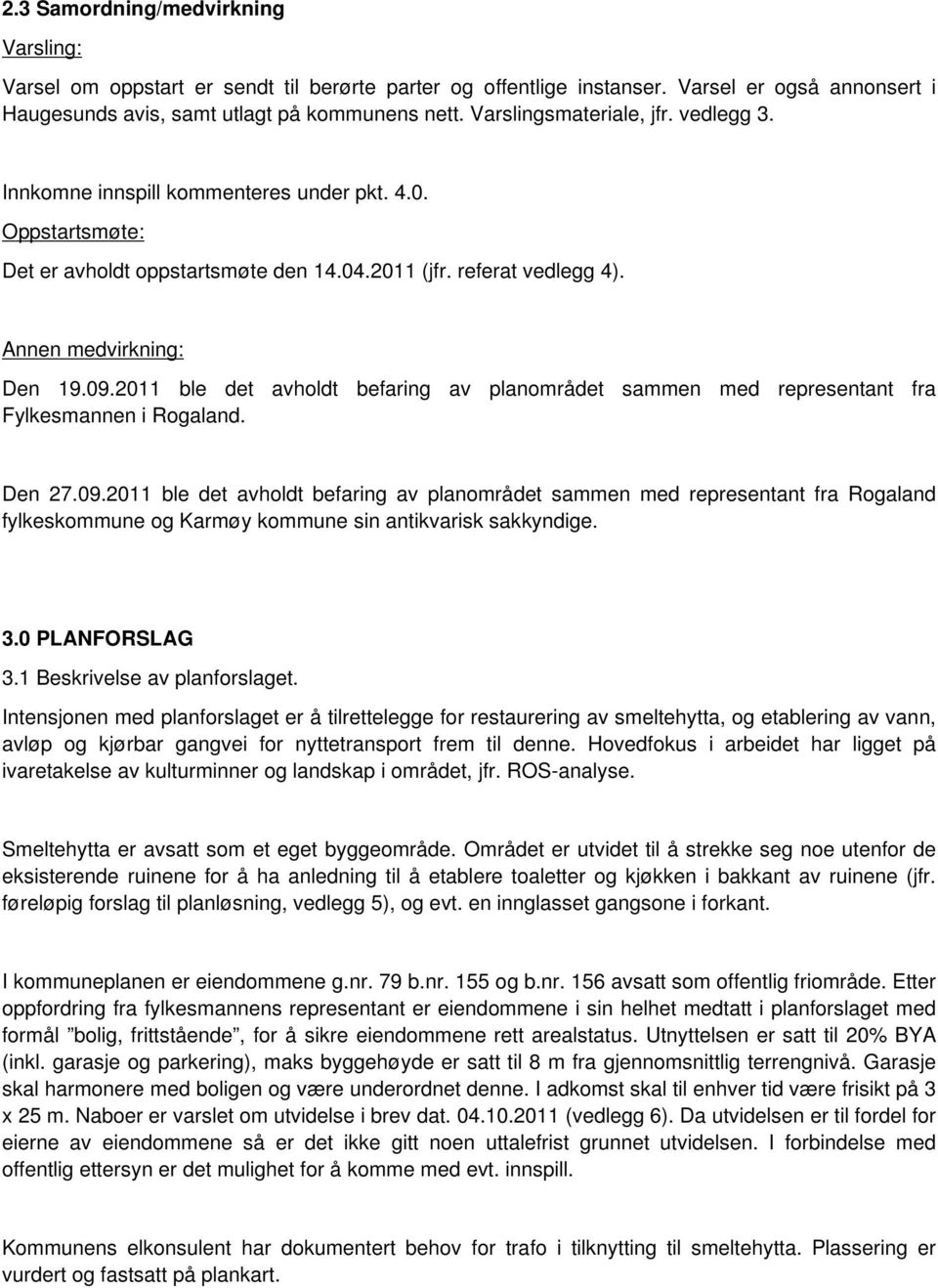 2011 ble det avholdt befaring av planområdet sammen med representant fra Fylkesmannen i Rogaland. Den 27.09.