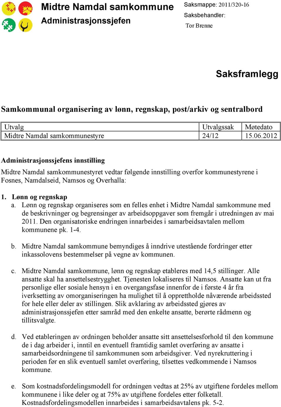 2012 Administrasjonssjefens innstilling Midtre Namdal samkommunestyret vedtar følgende innstilling overfor kommunestyrene i Fosnes, Namdalseid, Namsos og Overhalla: 1. Lønn og regnskap a.