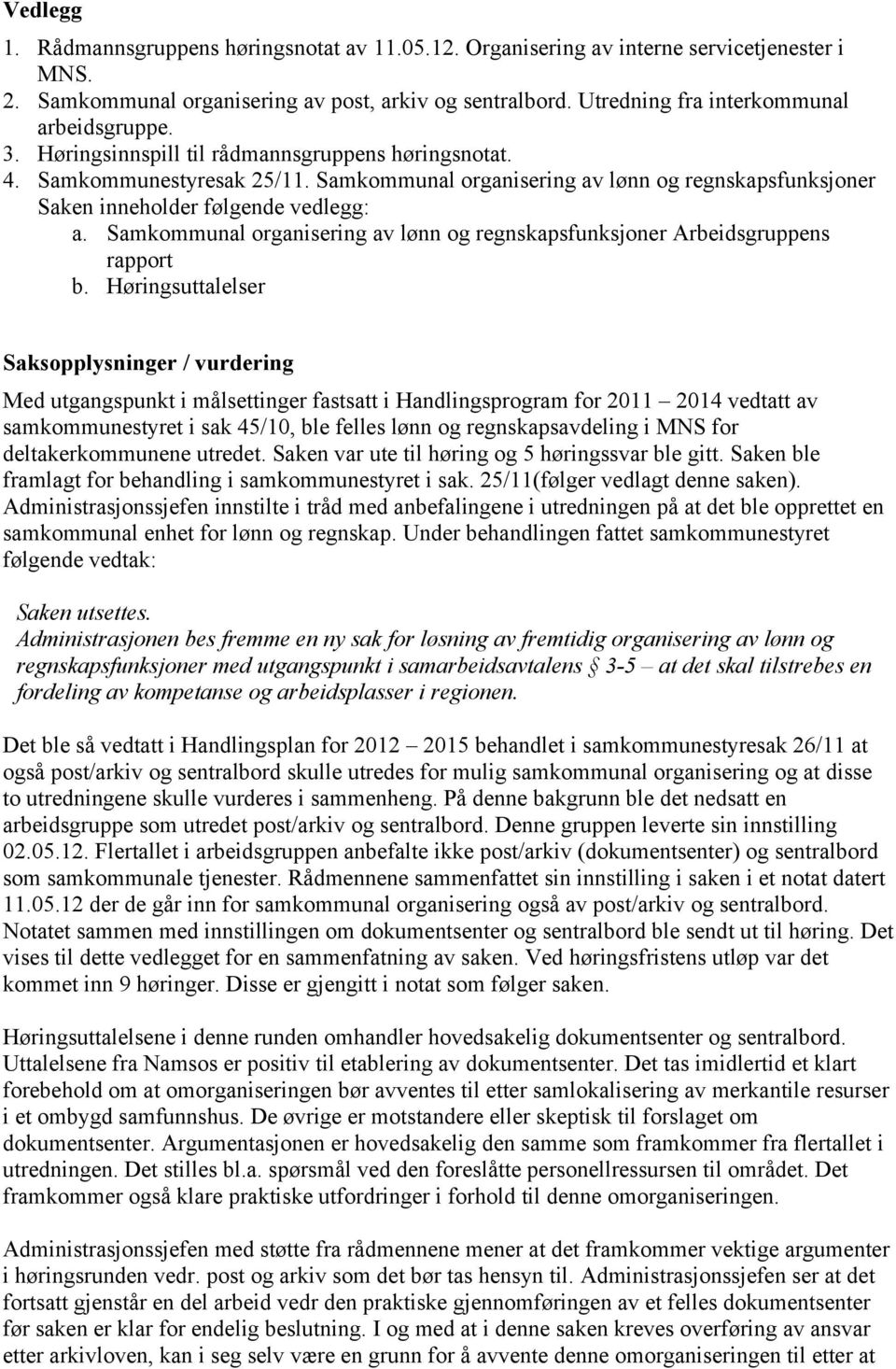 Samkommunal organisering av lønn og regnskapsfunksjoner Saken inneholder følgende vedlegg: a. Samkommunal organisering av lønn og regnskapsfunksjoner Arbeidsgruppens rapport b.