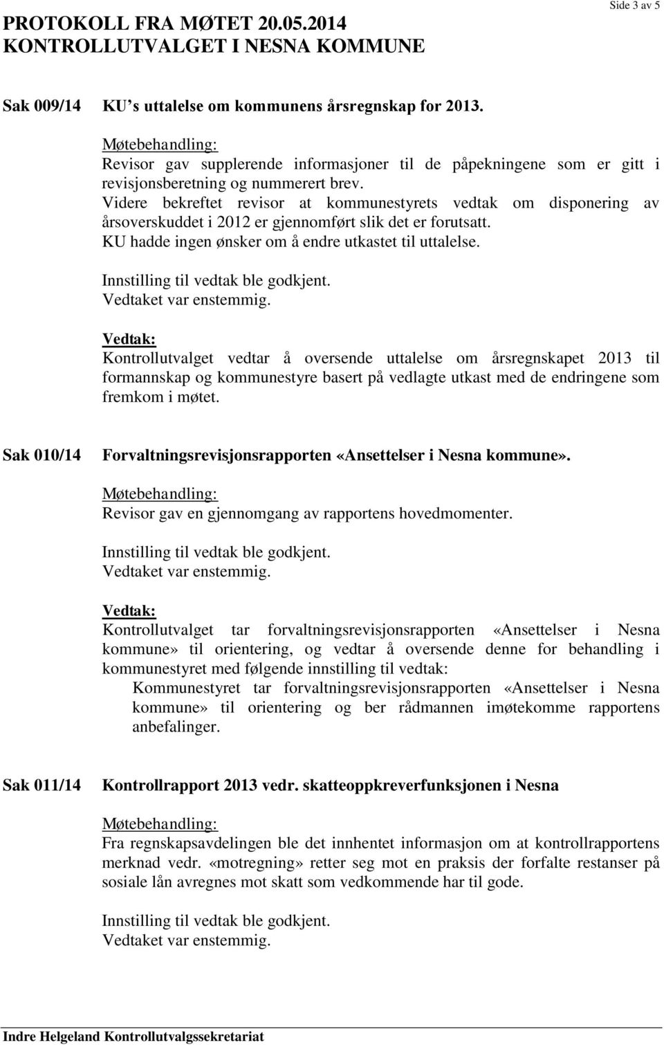 Kontrollutvalget vedtar å oversende uttalelse om årsregnskapet 2013 til formannskap og kommunestyre basert på vedlagte utkast med de endringene som fremkom i møtet.