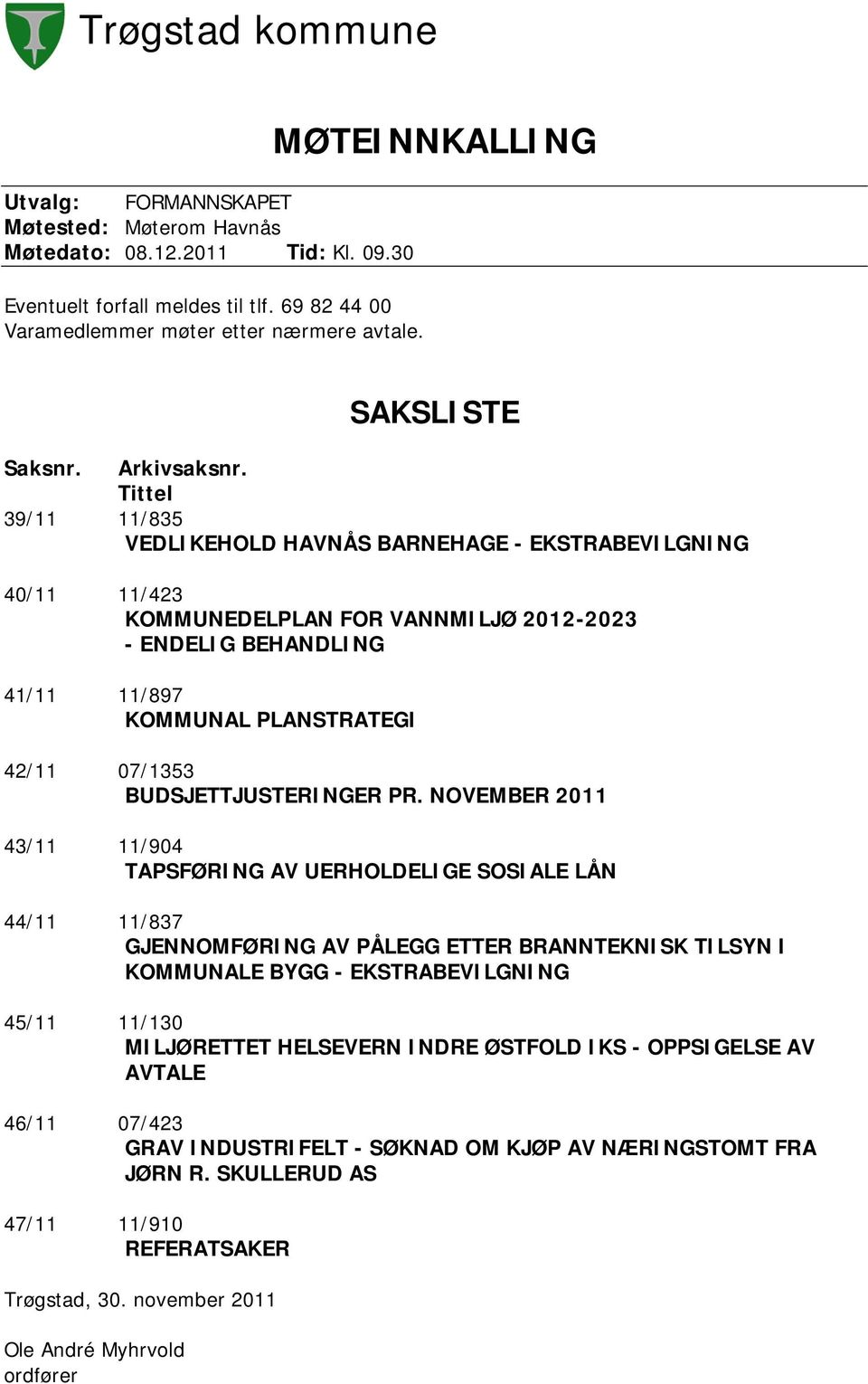 Tittel 39/11 11/835 VEDLIKEHOLD HAVNÅS BARNEHAGE - EKSTRABEVILGNING 40/11 11/423 KOMMUNEDELPLAN FOR VANNMILJØ 2012-2023 - ENDELIG BEHANDLING 41/11 11/897 KOMMUNAL PLANSTRATEGI 42/11 07/1353