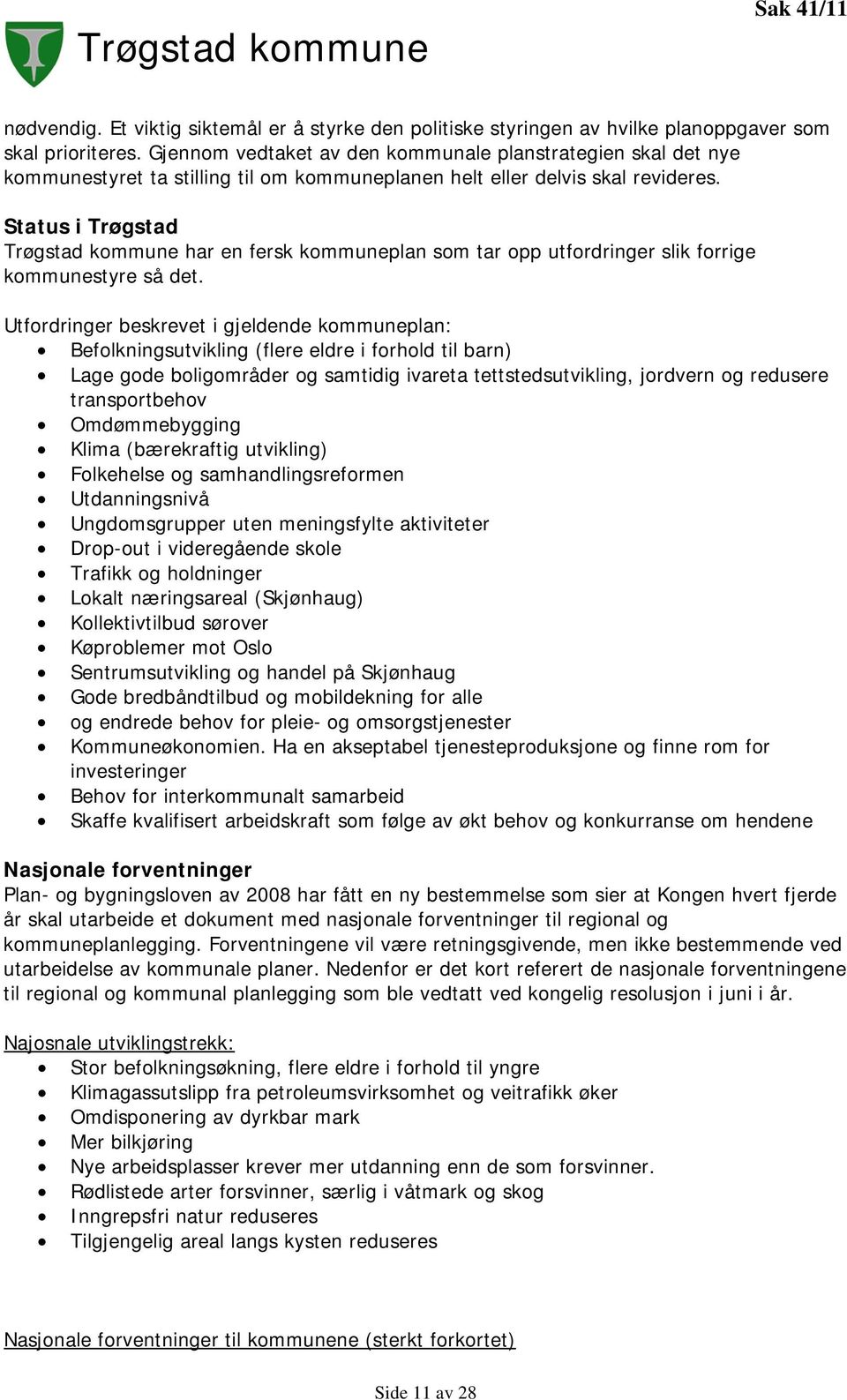 Status i Trøgstad Trøgstad kommune har en fersk kommuneplan som tar opp utfordringer slik forrige kommunestyre så det.