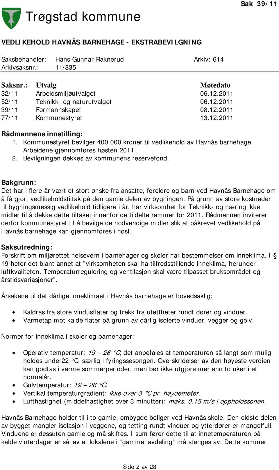 Kommunestyret bevilger 400 000 kroner til vedlikehold av Havnås barnehage. Arbeidene gjennomføres høsten 2011. 2. Bevilgningen dekkes av kommunens reservefond.