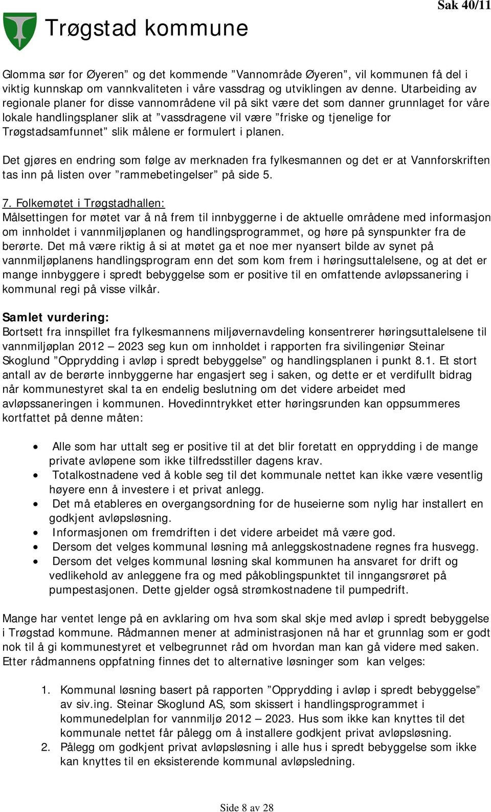 Trøgstadsamfunnet slik målene er formulert i planen. Det gjøres en endring som følge av merknaden fra fylkesmannen og det er at Vannforskriften tas inn på listen over rammebetingelser på side 5. 7.