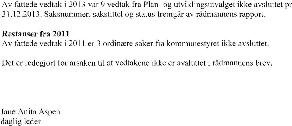 Restanser fra 2011 Av fattede vedtak i 2011 er 3 ordinære saker fra kommunestyret ikke