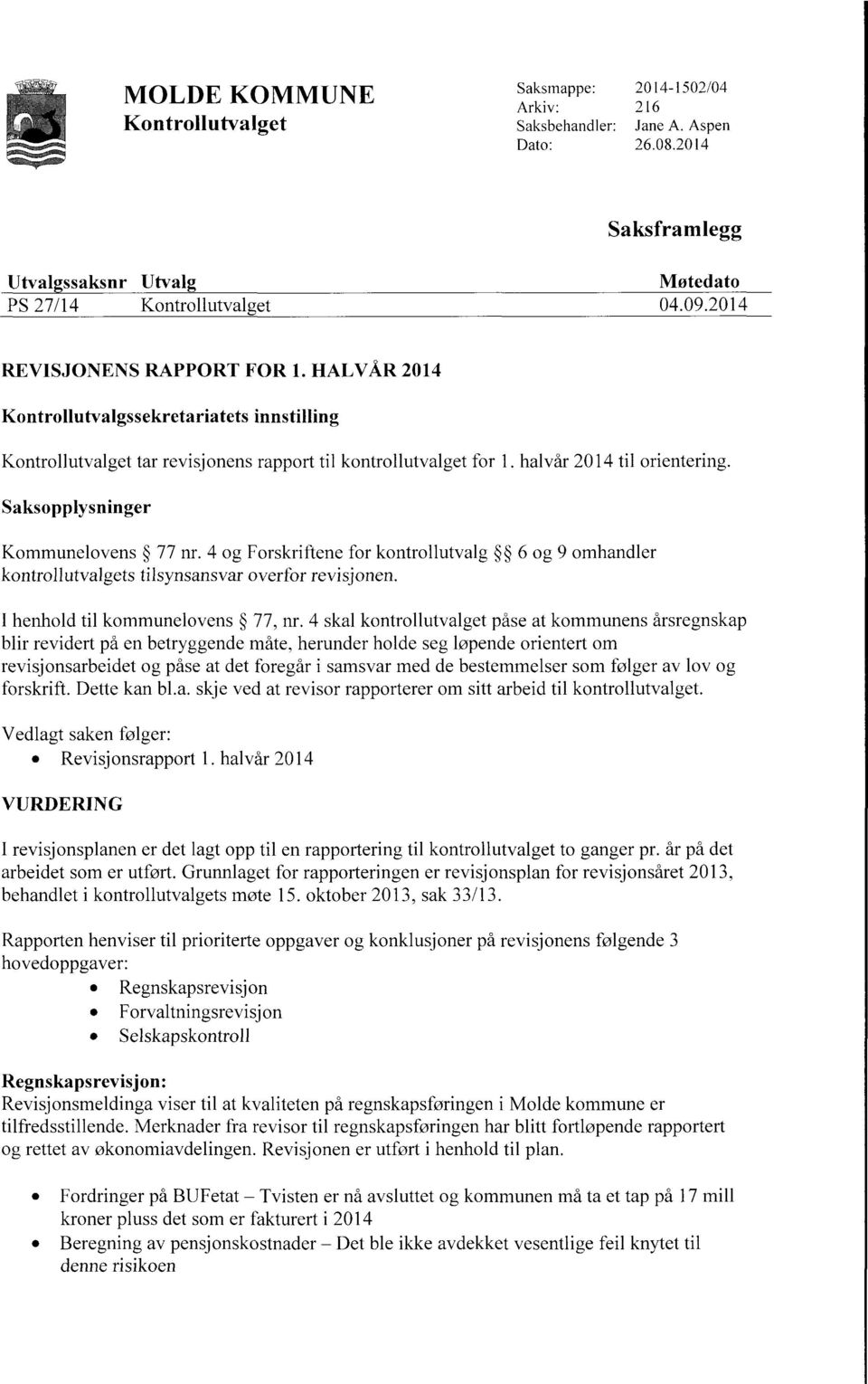 Saksopplysninger Kommunelovens 77 nr. 4 og Forskriftene for kontrollutvalg 6 og 9 omhandler kontrollutvalgets tilsynsansvar overfor revisjonen. 1henhold til kommunelovens 77, nr.